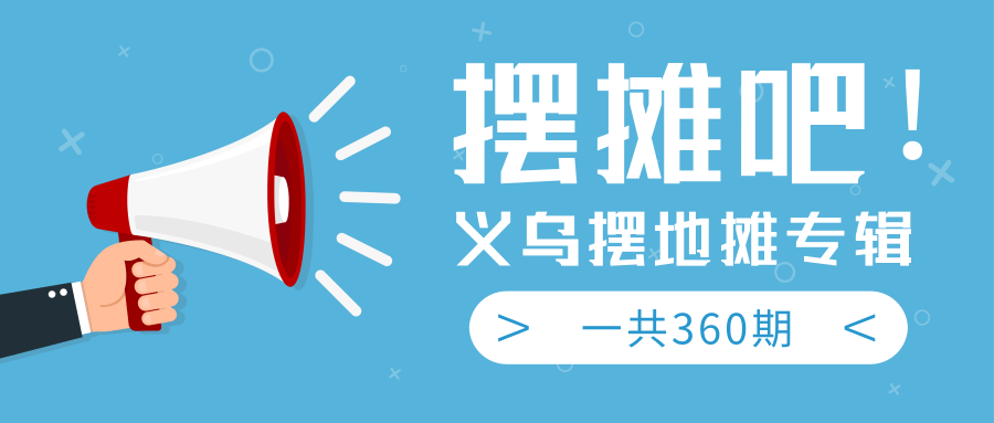 最近地摊经济爆火：送上义乌摆地摊专辑，一共360期教程-第二象限