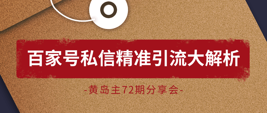 黄岛主72期分享会：百家号私信精准引流大解析（视频+图片）-第二象限
