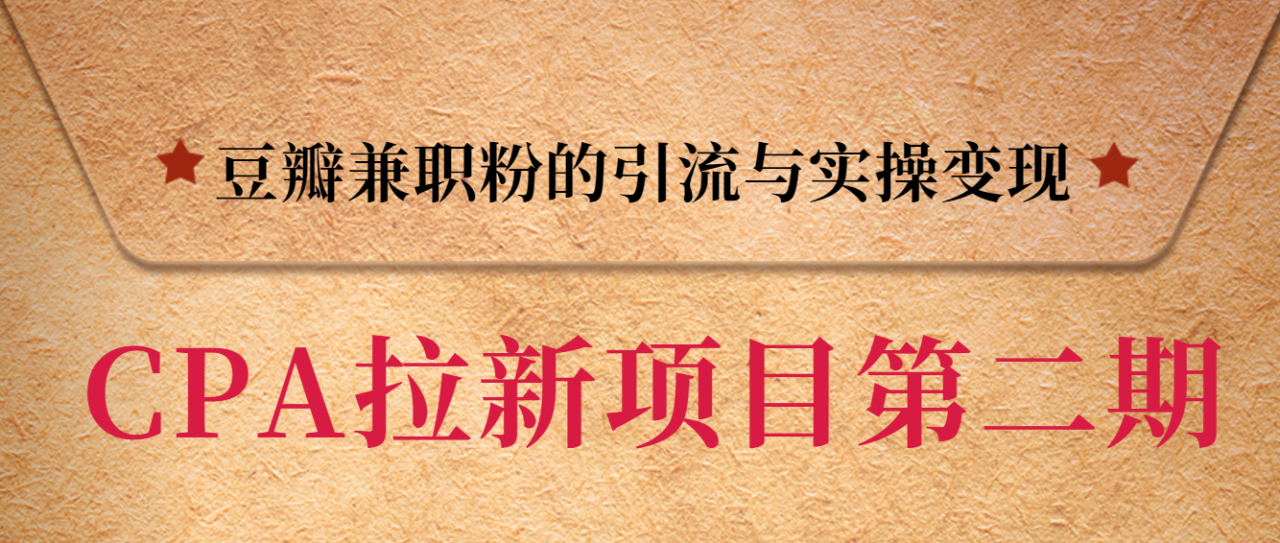 黑帽子CPA拉新项目实战班第二期，豆瓣兼职粉的引流与实操变现，单用户赚1300元佣金-第二象限