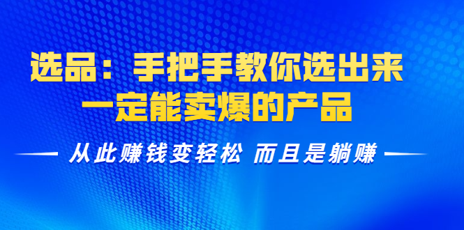 选品：手把手教你选出来，一定能卖爆的产品 从此赚钱变轻松 而且是躺赚-第二象限