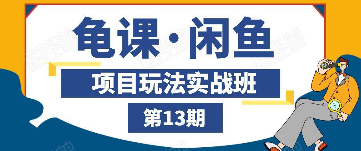 龟课·闲鱼项目玩法实战班第13期，轻松玩转闲鱼，多渠道多方法引流到私域流量池-第二象限