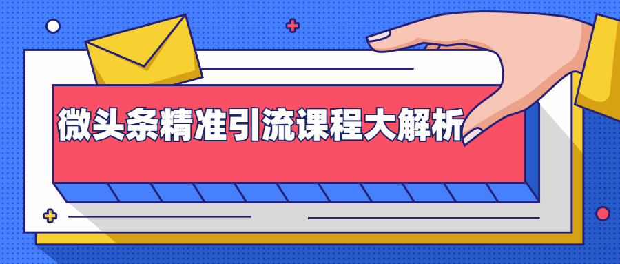 微头条精准引流课程大解析：多个实操案例与玩法，2天2W+流量（视频课程）-第二象限