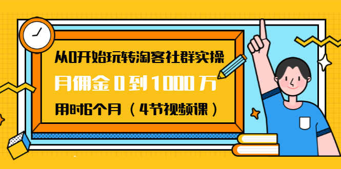 从0开始玩转淘客社群实操：月佣金0到1000万用时6个月（4节视频课）-第二象限