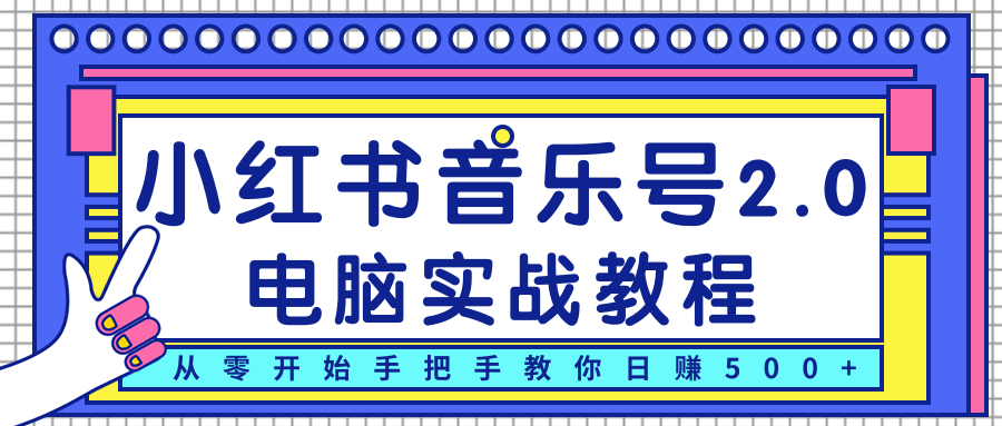 柚子小红书音乐号2.0电脑实战教程，从零开始手把手教你日赚500+-第二象限