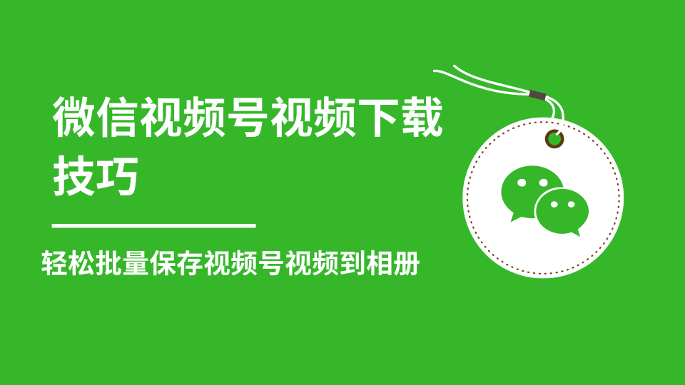 微信视频号视频下载技巧，轻松批量保存视频号等无水印视频到相册-第二象限