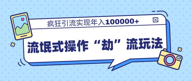 团队内部课程，流氓式操作“劫”流玩法,疯狂引流实现年入100000+-第二象限