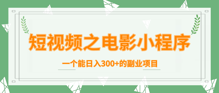 短视频之电影小程序，一个能日入300+的副业项目-第二象限