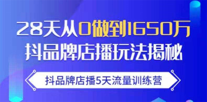 抖品牌店播5天流量训练营：28天从0做到1650万抖音品牌店播玩法揭秘-第二象限
