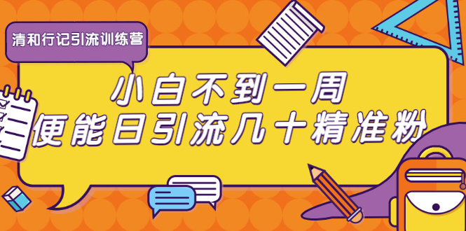 清和行记引流训练营：小白不到一周便能日引流几十精准粉-第二象限