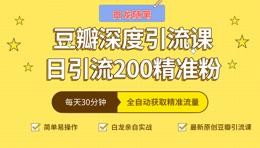 白龙随笔豆瓣深度引流课，日引200+精准粉（价值598元）-第二象限