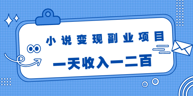 小说变现副业项目：老项目新玩法，视频被动引流躺赚模式，一天收入一二百-第二象限