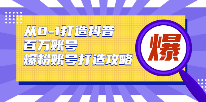 从0-1打造抖音百万账号-爆粉账号打造攻略，针对有账号无粉丝的现象-第二象限