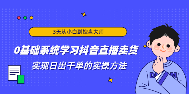 3天从小白到控盘大师，0基础系统学习抖音直播卖货 实现日出千单的实操方法-第二象限