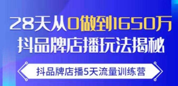 抖品牌店播·5天流量训练营：28天从0做到1650万，抖品牌店播玩法-第二象限