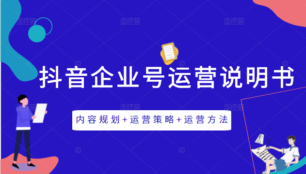 《抖音企业号运营说明书》内容规划+运营策略+运营方法，三节视频课掌握抖音企业号运营-第二象限