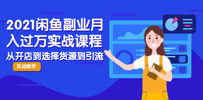 2021闲鱼副业月入过万实战课程：从开店到选择货源到引流，全程实战教学-第二象限