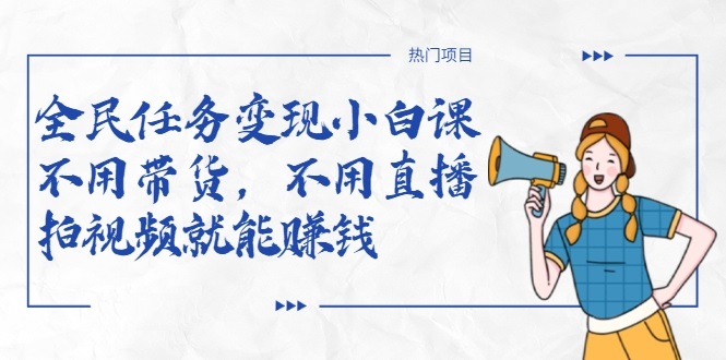 全民任务变现小白课，不用带货，不用直播，拍视频就能赚钱-第二象限