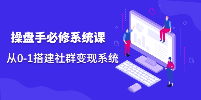 操盘手必修系统课，从0-1搭建社群变现系统-第二象限