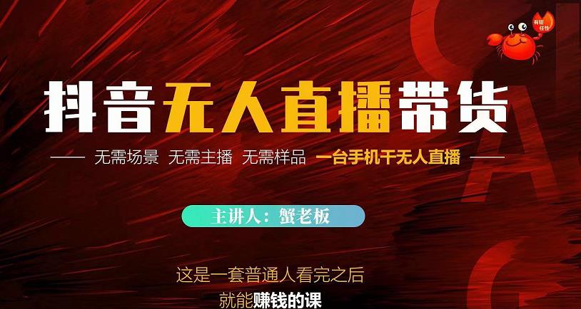 蟹老板·2022抖音无人直播带货，无需场景，无需主播，无需样品一台手机干无人直播-第二象限