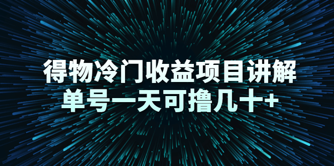 得物冷门收益项目讲解，单号一天可撸几十+-第二象限
