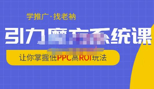 老衲·引力魔方系统课，让你掌握低PPC高ROI玩法，价值299元-第二象限