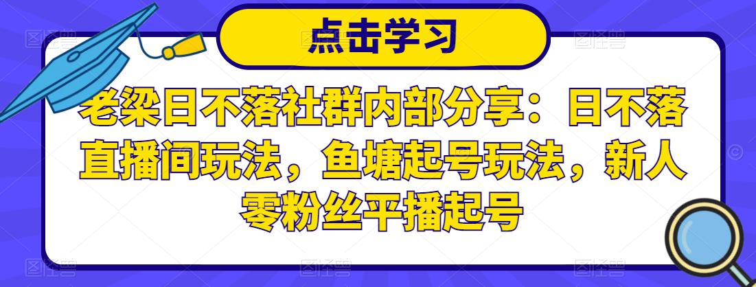 老梁日不落社群内部分享：日不落直播间玩法，鱼塘起号玩法，新人零粉丝平播起号-第二象限