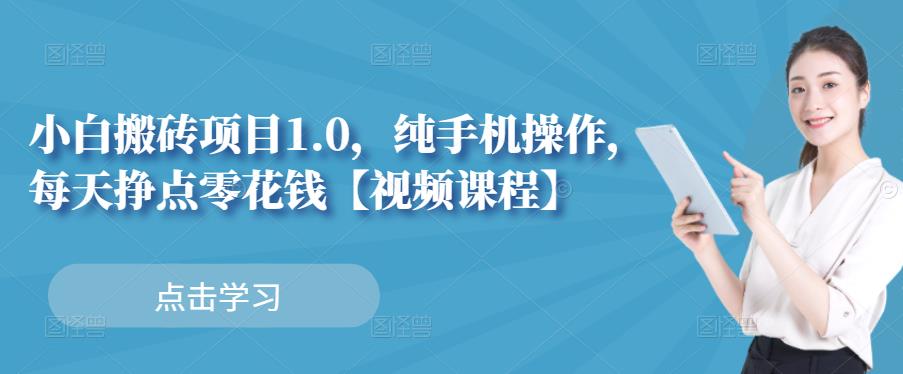 小白搬砖项目1.0，纯手机操作，每天兼职挣点零花钱-第二象限