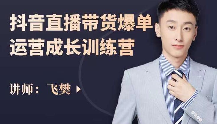 飞樊：抖音直播带货爆单运营成长训练营，手把手教你玩转直播带货-第二象限