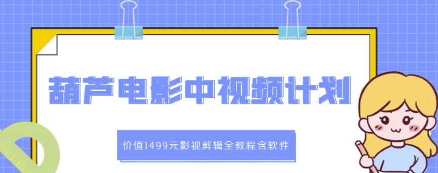 葫芦电影中视频解说教学：价值1499元影视剪辑全教程含软件-第二象限