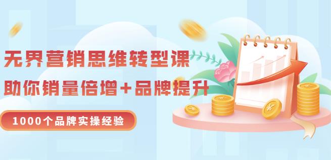 无界营销思维转型课：1000个品牌实操经验，助你销量倍增（20节视频）-第二象限