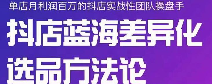 小卒抖店终极蓝海差异化选品方法论，全面介绍抖店无货源选品的所有方法-第二象限