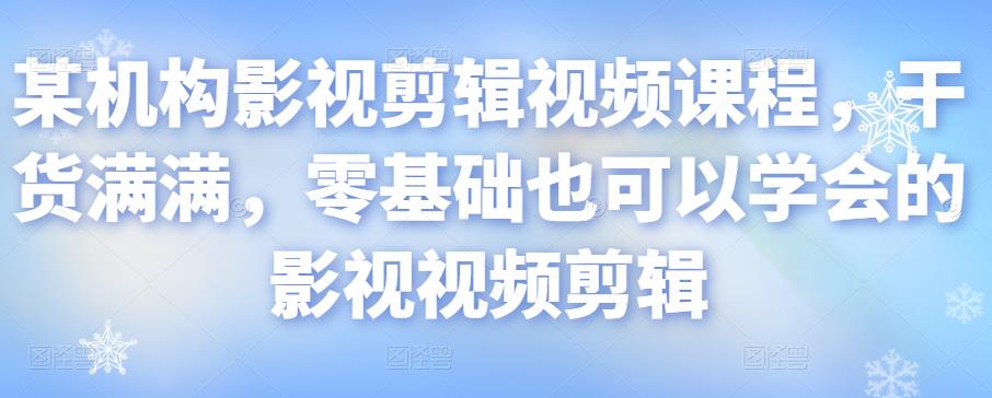 某机构影视剪辑视频课程，干货满满，零基础也可以学会的影视视频剪辑-第二象限