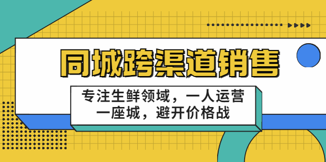 同城跨渠道销售，专注生鲜领域，一人运营一座城，避开价格战-第二象限