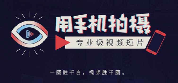 手机拍摄课：如何用手机拍出专业级短视频，一图胜千言，视频胜千图-第二象限