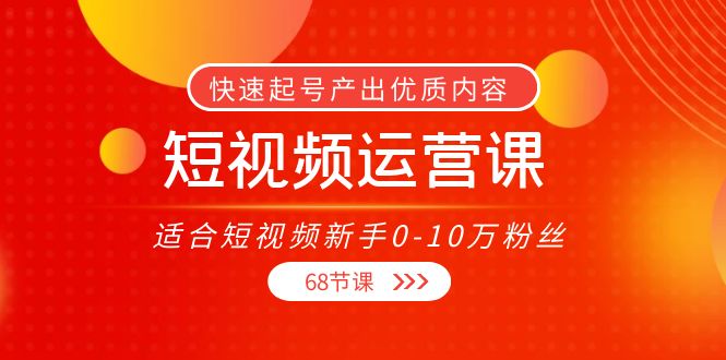 短视频运营课，适合短视频新手0-10万粉丝，快速起号产出优质内容（无水印）-第二象限