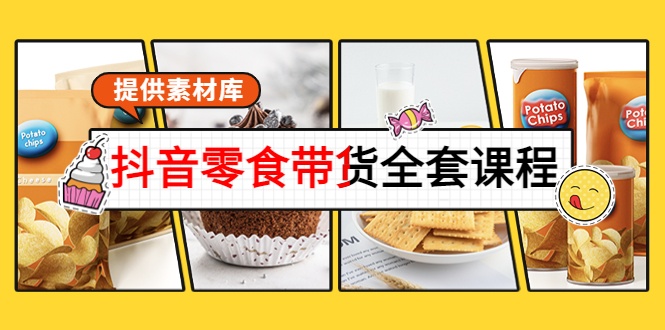 抖音零食带货全套课程：从0到1搭建账号，涨粉卖货（提供素材库）-第二象限