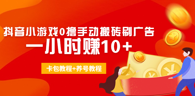 外面收费3980抖音小游戏0撸手动搬砖刷广告 一小时赚10+(卡包教程+养号教程)-第二象限