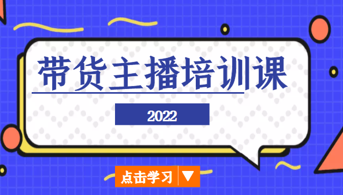 2022带货主播培训课，小白学完也能尽早进入直播行业-第二象限