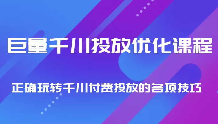 巨量千川投放优化课程 正确玩转千川付费投放的各项技巧-第二象限
