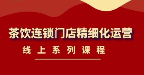 《茶饮连锁门店精细化运营》线上系列课程，茶饮门店经营必备课程（价值458元）-第二象限