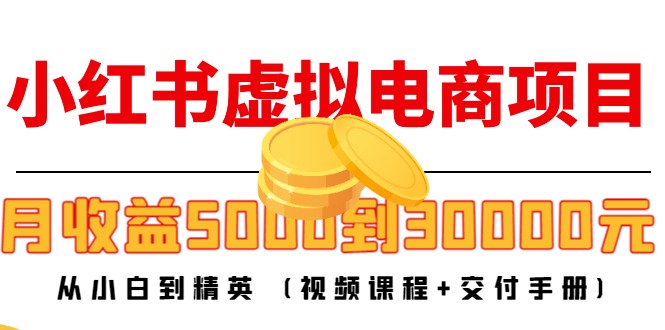 小红书虚拟电商项目：从小白到精英 月收益5000到30000 (视频课程+交付手册)-第二象限