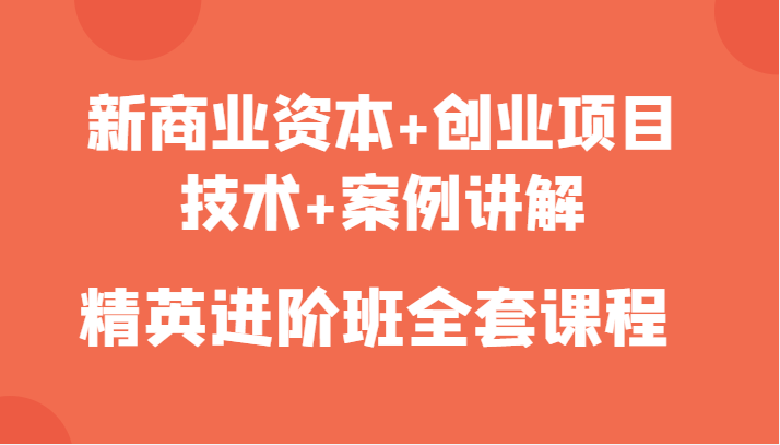 新商业资本+创业项目，技术+案例讲解，精英进阶班全套课程-第二象限