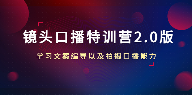 镜头口播特训营2.0版，学习文案编导以及拍摄口播能力（50节课时）-第二象限
