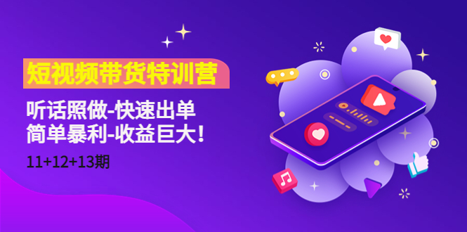 短视频带货特训营（11+12+13期）听话照做-快速出单-简单暴利-收益巨大！-第二象限