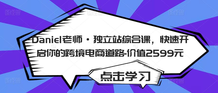 Daniel老师·独立站综合课，快速开启你的跨境电商道路-价值2599元-第二象限