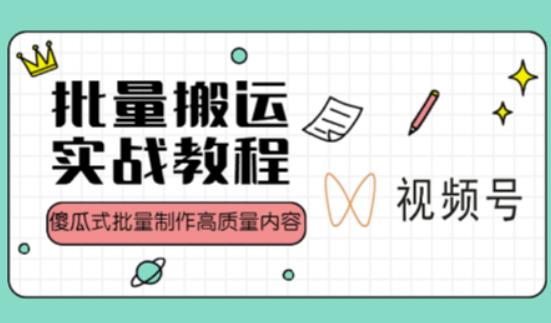 视频号批量搬运实战操作运营赚钱教程，傻瓜式批量制作高质量内容【附视频教程+PPT】-第二象限