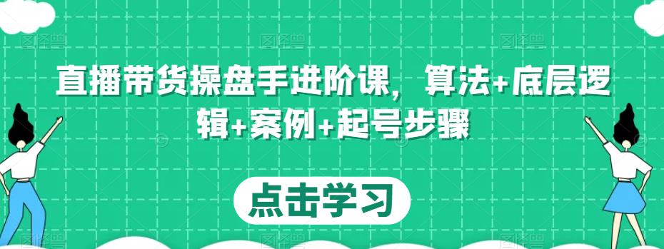 直播带货操盘手进阶课，算法+底层逻辑+案例+起号步骤-第二象限