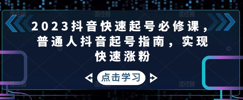 2023抖音快速起号必修课，普通人抖音起号指南，实现快速涨粉-第二象限