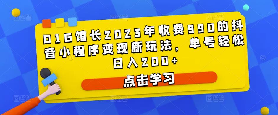 D1G馆长2023年收费990的抖音小程序变现新玩法，单号轻松日入200+-第二象限