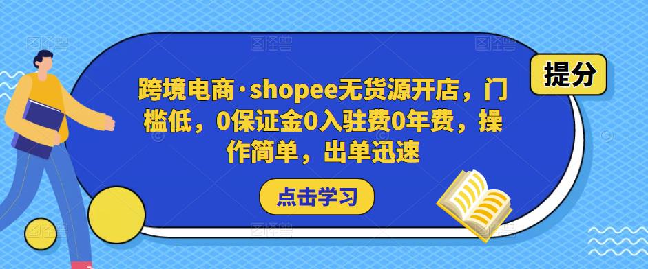 跨境电商·shopee无货源开店，门槛低，0保证金0入驻费0年费，操作简单，出单迅速-第二象限